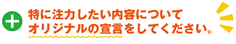 特に注力したい内容についてオリジナルの宣言をしてください。